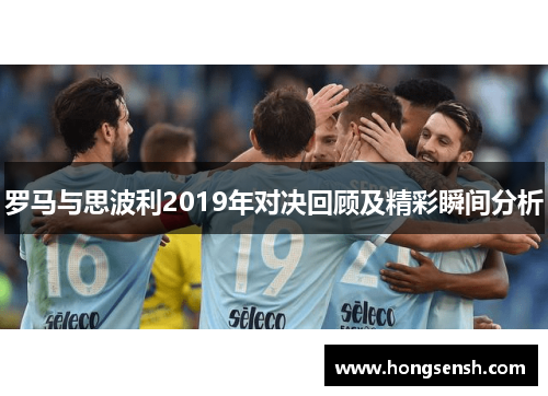 罗马与思波利2019年对决回顾及精彩瞬间分析